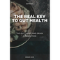 The Real Key To Gut Health: The Gut, Heart and Brain Connection - Paperback
