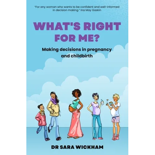 What's Right For Me?: Making decisions in pregnancy and childbirth - Paperback