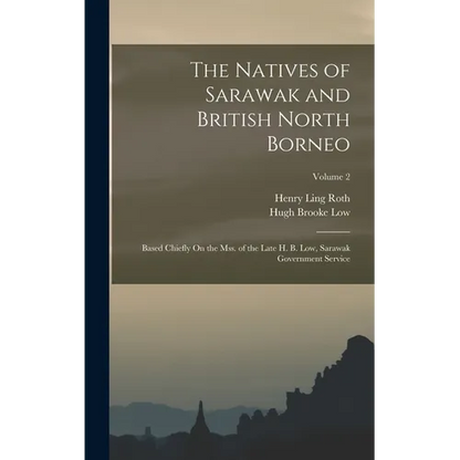 The Natives of Sarawak and British North Borneo: Based Chiefly On the Mss. of the Late H. B. Low, Sarawak Government Service; Volume 2 - Hardcover