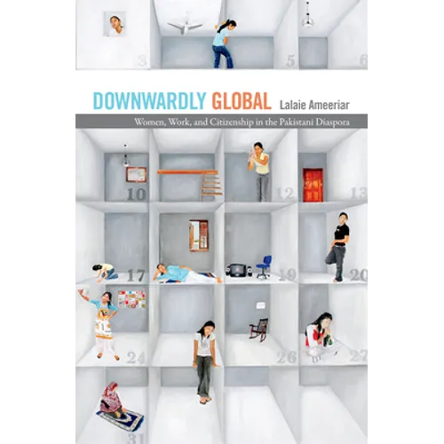 Downwardly Global: Women, Work, and Citizenship in the Pakistani Diaspora - Paperback
