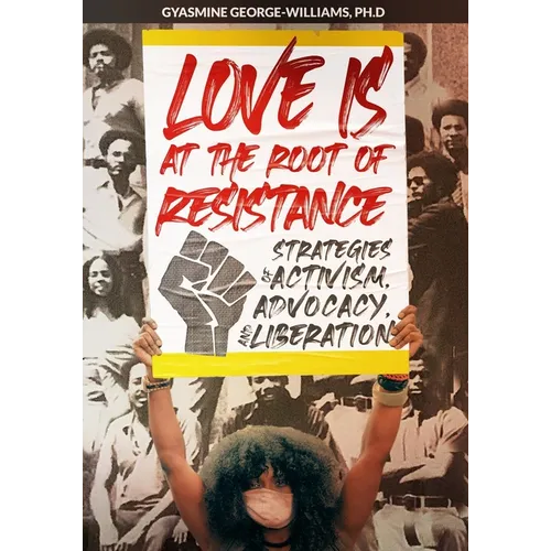 Love Is at the Root of Resistance: Strategies of Activism, Advocacy, and Liberation - Paperback