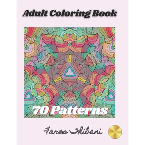 Adult Coloring Book: 70 Patterns with intricate mandalas, geometric, and eye opening designs to relief stress and improve attention. - Paperback