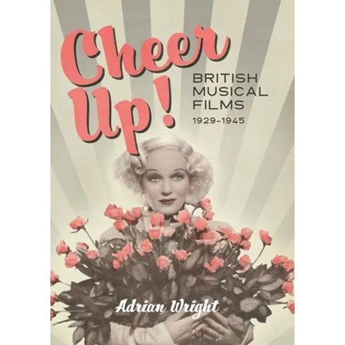 Cheer Up!: British Musical Films, 1929-1945 - Hardcover