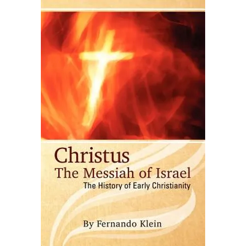 Christus: The Messiah of Israel: The History of Early Christianity - Paperback