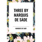 Three by Marquis de Sade: Justine, the 120 Days of Sodom, Florville and Courval - Paperback