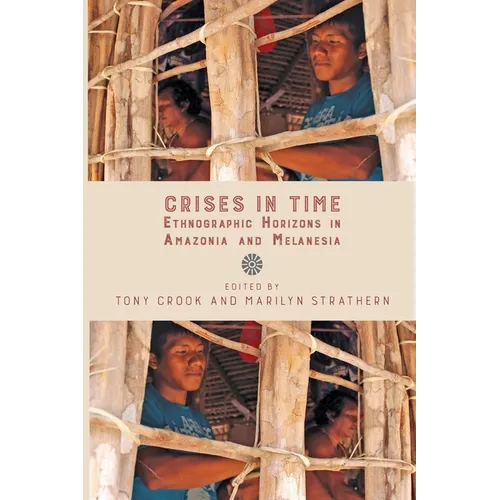 Crises in Time: Ethnographic Horizons in Amazonia and Melanesia - Paperback