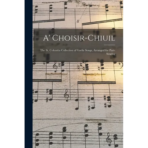 A' Choisir-chiuil: The St. Columba Collection of Gaelic Songs, Arranged for Part-singing - Paperback