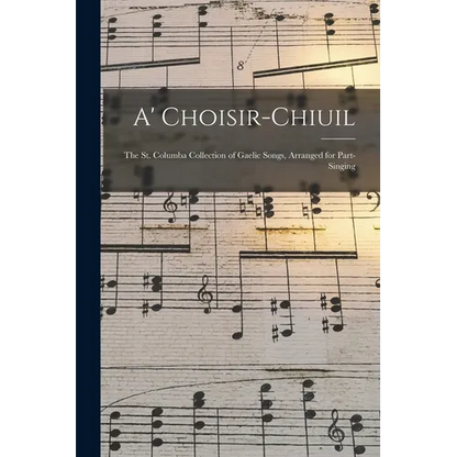 A' Choisir-chiuil: The St. Columba Collection of Gaelic Songs, Arranged for Part-singing - Paperback