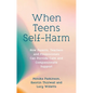 When Teens Self-Harm: How Parents, Teachers and Professionals Can Provide Calm and Compassionate Support - Paperback