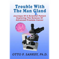 Trouble With The Man Gland: Journeys Of a Scientist Patient Exploring The Science of Advanced Prostate Cancer - Paperback