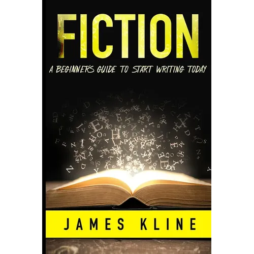 Fiction: A Beginner's Guide to Start Writing Today - Paperback