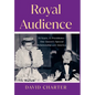Royal Audience: 70 Years, 13 Presidents-One Queen's Special Relationship with America - Library Binding