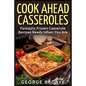 Cook Ahead Casseroles: Fantastic Frozen Casserole Recipes Ready When You Are - Paperback