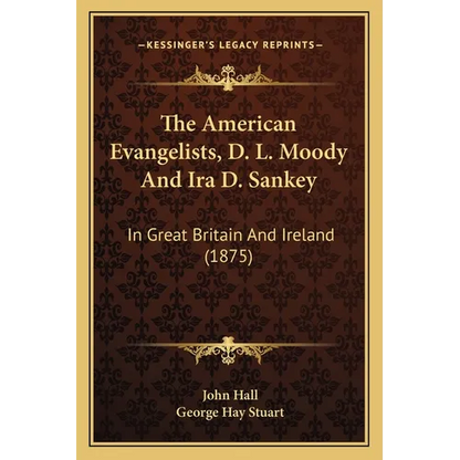 The American Evangelists, D. L. Moody And Ira D. Sankey: In Great Britain And Ireland (1875) - Paperback
