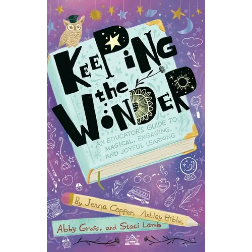 Keeping the Wonder: An Educator's Guide to Magical, Engaging, and Joyful Learning - Hardcover