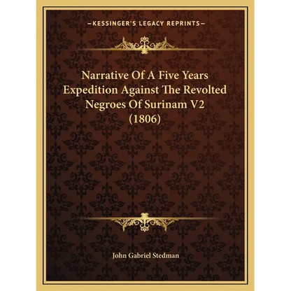 Narrative Of A Five Years Expedition Against The Revolted Negroes Of Surinam V2 (1806) - Paperback