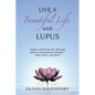 Live a Beautiful Life with Lupus: Habits and Rituals for Thriving with an Autoimmune Disease--Body, Mind, and Spirit - Paperback