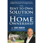 The Rent To Own Solution To Home Ownership: For good people who have been turned down for a mortgage by the big banks and mortgage companies - Paperback