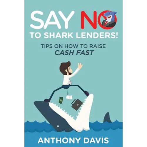 Say No to Shark Lenders!: Tips on How to Raise Cash Fast - Paperback