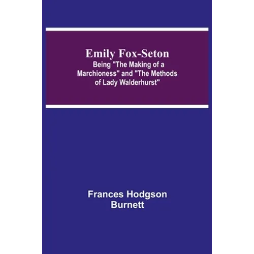Emily Fox-Seton; Being The Making of a Marchioness and The Methods of Lady Walderhurst - Paperback