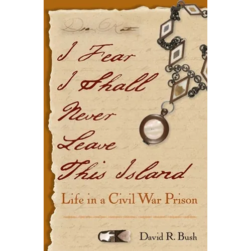 I Fear I Shall Never Leave This Island: Life in a Civil War Prison - Paperback