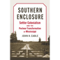 Southern Enclosure: Settler Colonialism and the Postwar Transformation of Mississippi - Hardcover