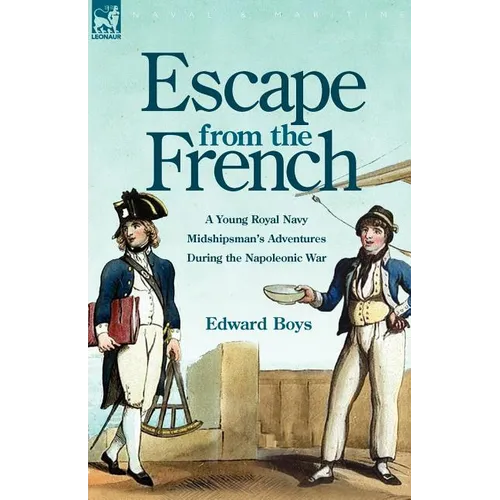 Escape from the French: a Young Royal Navy Midshipman's Adventures During the Napoleonic War - Paperback