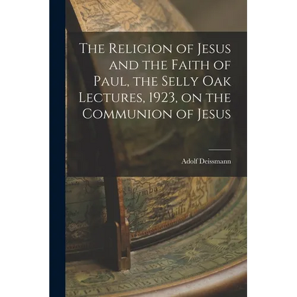 The Religion of Jesus and the Faith of Paul, the Selly Oak Lectures, 1923, on the Communion of Jesus - Paperback