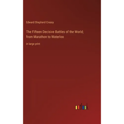 The Fifteen Decisive Battles of the World; from Marathon to Waterloo: in large print - Hardcover