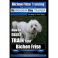 Bichon Frise Training Dog Training with the No BRAINER Dog TRAINER We Make it THAT Easy!: How to EASILY TRAIN Your Bichon Frise - Paperback