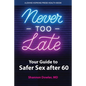 Never Too Late: Your Guide to Safer Sex After 60 - Paperback
