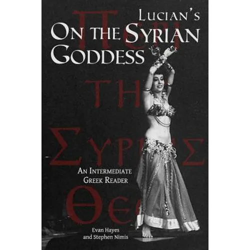 Lucian's On the Syrian Goddess: An Intermediate Greek Reader: Greek Text with Running Vocabulary and Commentary - Paperback
