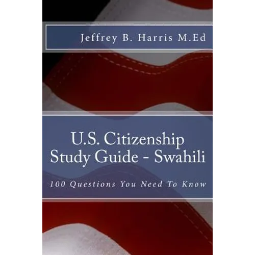 U.S. Citizenship Study Guide - Swahili: 100 Questions You Need To Know - Paperback