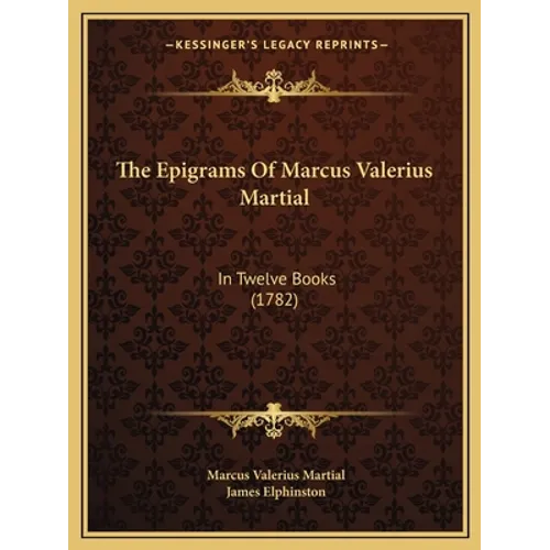 The Epigrams Of Marcus Valerius Martial: In Twelve Books (1782) - Paperback
