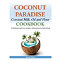 Coconut Paradise: Coconut Milk, Oil and Flour Cookbook - A Delicious and Low-Calorie Alternative to Fatty Foods - Paperback