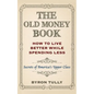 The Old Money Book: How To Live Better While Spending Less: Secrets of America's Upper Class - Paperback