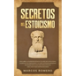 Secretos del Estoicismo: Descubra la Filosofía Estoica y el Arte de la Felicidad; ¡Aumente sus Emociones y la Vida Cotidiana Moderna Siguiendo - Paperback