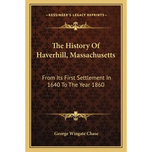 The History Of Haverhill, Massachusetts: From Its First Settlement In 1640 To The Year 1860 - Paperback