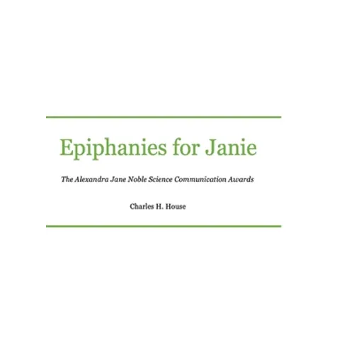 Epiphanies for Janie: Alexandra Jane Noble Science Communication Awards - Hardcover