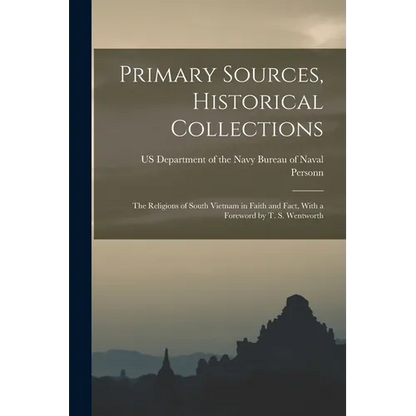Primary Sources, Historical Collections: The Religions of South Vietnam in Faith and Fact, With a Foreword by T. S. Wentworth - Paperback