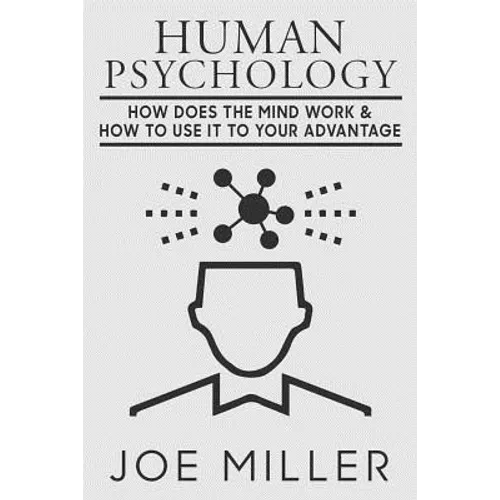 Human Psychology: How Does The Mind Work & How To Use It To Your Advantage - Paperback