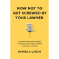 How Not To Get Screwed By Your Lawyer: A System for Business Owners to Manage Costs, Reduce Stress & Take Back Control - Paperback