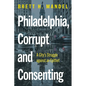 Philadelphia, Corrupt and Consenting: A City's Struggle Against an Epithet - Hardcover