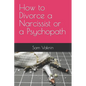 How to Divorce a Narcissist or a Psychopath - Paperback