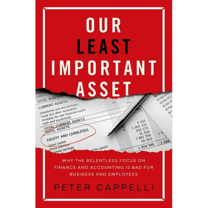 Our Least Important Asset: Why the Relentless Focus on Finance and Accounting Is Bad for Business and Employees - Hardcover