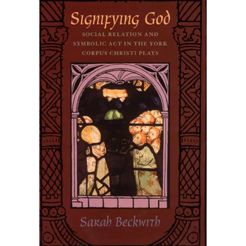 Signifying God: Social Relation and Symbolic Act in the York Corpus Christi Plays - Paperback