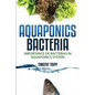 Aquaponics Bacteria: Importance of Bacterias in Aquaponics System - Paperback