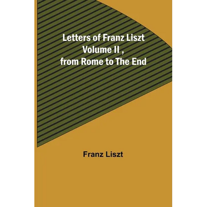 Letters of Franz Liszt Volume II, from Rome to the End - Paperback