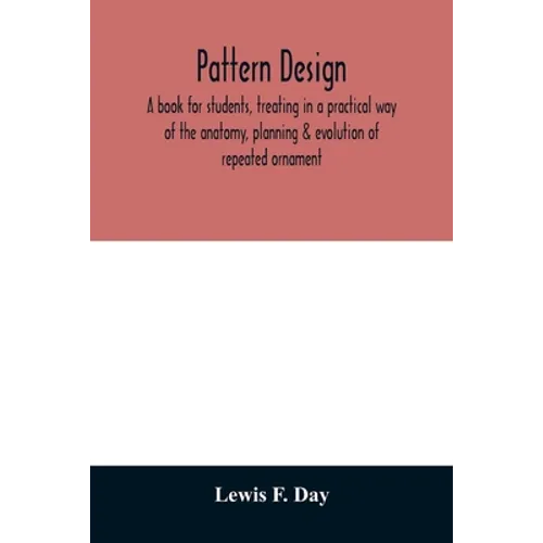Pattern design; a book for students, treating in a practical way of the anatomy, planning & evolution of repeated ornament - Paperback