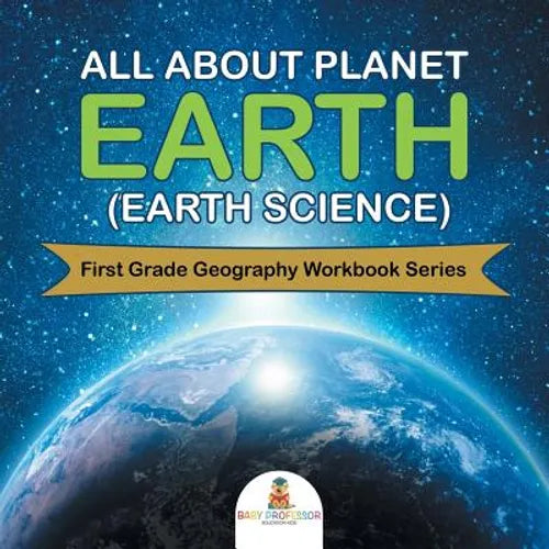 All About Planet Earth (Earth Science): First Grade Geography Workbook Series - Paperback